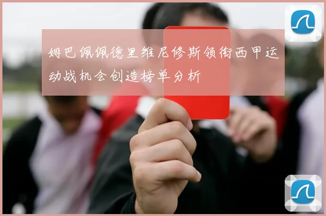 姆巴佩佩德里维尼修斯领衔西甲运动战机会创造榜单分析